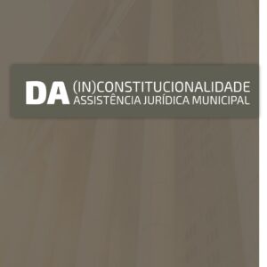 DA (IN)CONSTITUCIONALIDADE DA ASSISTÊNCIA JURÍDICA MUNICIPAL